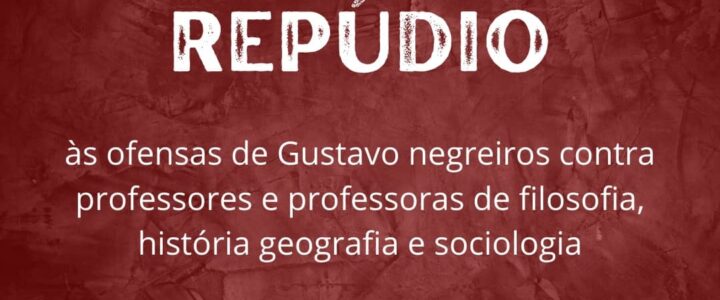 Nota de repúdio às ofensas de Gustavo negreiros contra professores e professoras de filosofia, história, geografia e sociologia